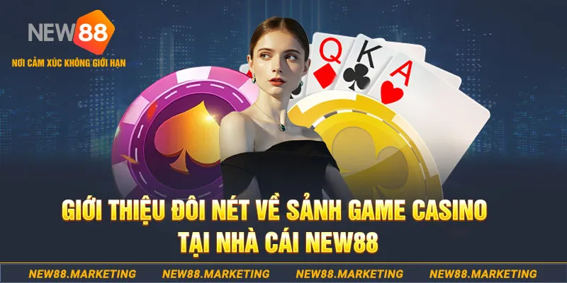 Giới thiệu đôi nét về sảnh game casino tại nhà cái New88 