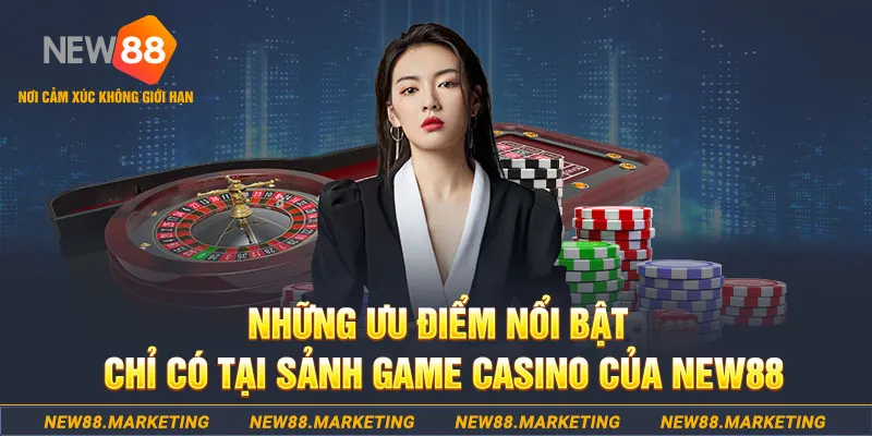 Những ưu điểm nổi bật chỉ có tại sảnh game casino của New88